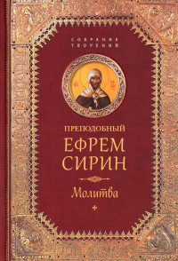 Преподобный Ефрем Сирин.Молитва.Собрание творений. Сирин Е.,препод