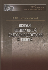 Основы специальной силовой подготовки в спорте. Верхошанский Ю.В.