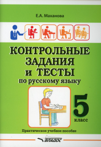 Маханова Е.А.. Контрольные задания и тесты по русскому языку. 5 класс: практическое учебное пособие