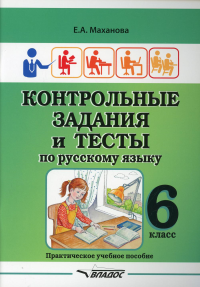 Маханова Е.А.. Контрольные задания и тесты по русскому языку. 6 класс: практическое учебное пособие