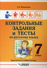 Маханова Е.А.. Контрольные задания и тесты по русскому языку. 7 класс: практическое учебное пособие