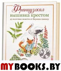 Французская вышивка крестом.45 сказочных сюжетов от Вероник Ажинер. Ажинер В.