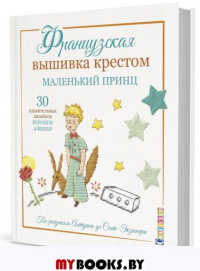 Французская вышивка крестом.Маленький принц.30 удивит.дизайнов Вероник Ажинер. Ажинер В.