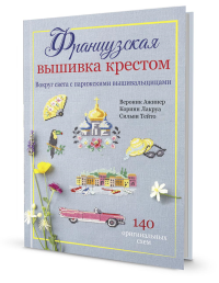 Французская вышивка крестом:Вокруг света с парижскими вышивальщицами. Ажинер В.,Лакру