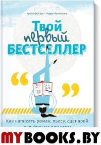 Твой первый бестселлер. Как написать роман, пьесу, сценарий для фильма или игры. Эдж К., Малхолланд П.