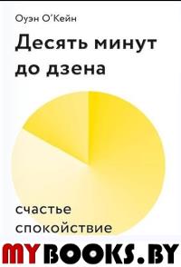 Десять минут до дзена. Счастье, спокойствие, контроль. О'Кейн О.
