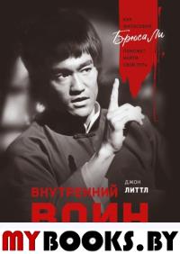 Внутренний воин. Как философия Брюса Ли поможет найти свой путь. Литтл Д.