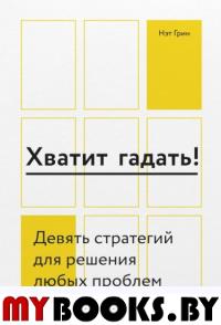 Хватит гадать! Девять стратегий для решения любых проблем. Нэт Грин