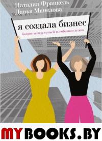 Я создала бизнес. Любимое дело, семья и баланс между ними. Дарья Манелова, Наталия Франкель