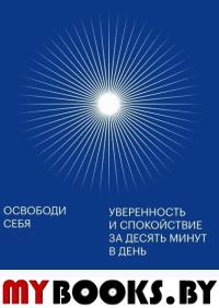 Освободи себя. Уверенность и спокойствие за десять минут в день. Энди Баркер, Бет Вуд