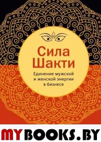 Сила Шакти. Единение женской и мужской энергии в бизнесе. Бхат Н., Сисодиа Р.