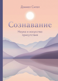 Сознавание. Наука и искусство присутствия. Дэниел Сигел