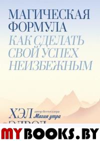 Магическая формула. Как сделать свой успех неизбежным. Хэл Элрод