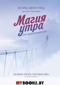 Магия утра для предпринимателей. Как начинать свой день, чтобы поднять бизнес на новый уровень. Хэл Элрод, Кэмерон Герольд, Хонори Кордер
