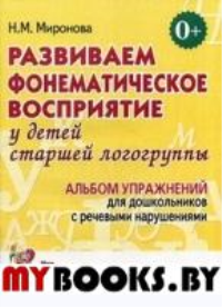 Развиваем фонематическое восприятие у детей старшей логоппы. Альбом упражнений Миронова