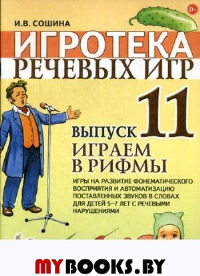 Игротека речевых игр. Выпуск 11. Играем в рифмы. Игры на развитие фонематического восприятия и автоматизацию поставленных звуков в словах у детей 5-7 лет. Сошина И.В.