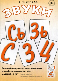 Спивак Е.Н.. Звуки С, Сь, З, Зь, Ц. Речевой материал для автоматизации и дифференциации звуков у детей 5-7 лет. 3-е изд., испр.и доп