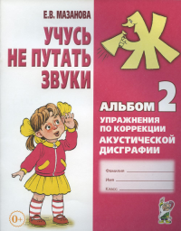 Учусь не путать звуки. Альбом 2. Упражнения по коррекции акустической дисграфии. 2-е изд., испр. Мазанова Е.В.