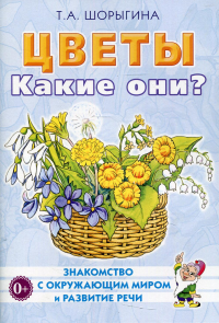 Шорыгина Т.А.. Цветы. Какие они? Книга для воспитателей, гувернеров и родителей