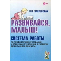 Развивайся, малыш! Система работы по профилактике отставания и коррекции отклонений в развитии детей раннего возраста. Закревская О.В.