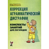 Коррекция аграмматической дисграфии. Конспекты занятий для логопедов. Мазанова Е.В.