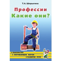 Профессии. Какие они? Знакомство с окружающим миром, развитие речи. Шорыгина Т.А.