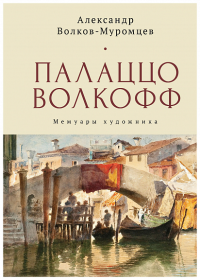 Палаццо Волкофф. Мемуары художника. Волков-Муромцев