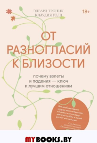 От разногласий к близости. Почему взлеты и падения — ключ к лучшим отношениям. Эдвард Троник, Клаудия Голд
