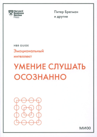 Умение слушать осознанно (HBR Guide: EQ). Питер Брегман и другие