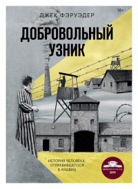 Добровольный узник. История человека, отправившегося в Аушвиц. Джек Фэруэдер