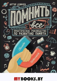 Помнить все. Практическое руководство по развитию памяти. Думчев А.