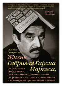 Жизнь Габриэля Гарсиа Маркеса, рассказанная его друзьями, родственниками, почитателями, спорщиками, остряками, пьяницами и некоторыми приличными людьм. Патерностро С.