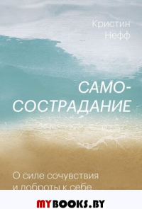 Самосострадание. О силе сочувствия и доброты к себе. Кристин Нефф
