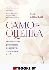 Самооценка. Практическое руководство по развитию уверенности в себе. Ширальди Г.