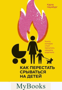 Как перестать срываться на детей. Воспитание без стресса, истерик и чувства вины. Наумбург К.