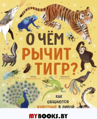 О чем рычит тигр? Как общаются животные в дикой природе. Джейсон Биттел (автор), Келси Баззел (иллюстратор)