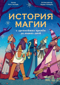 История магии c древнейших времен и до наших дней. Мэтт Ральфс (автор), Нурия Тамарит (иллюстратор)