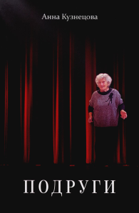 Подруги: Три повести; Документальная проза; Реальные житейский истории; Имена подлинные. Кузнецова А.А
