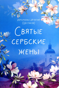 Святые сербские жены. Игнатий (Шестак