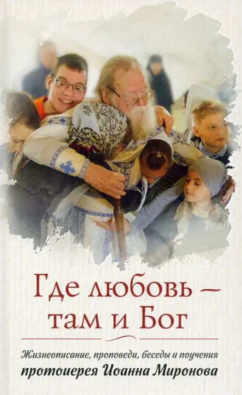 Где любовь-там Бог.Жизнеописание,проповеди,беседы и поучения протоиерея Миронова. Ильюнина Л.(Сос