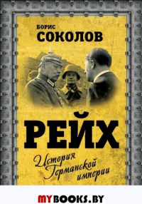 Рейх. История германской империи. Соколов Б.В.