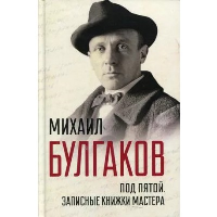 Под пятой. Записные книжки Мастера. Булгаков М.А.