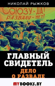 Главный свидетель. Дело о развале СССР. Рыжков Н.И.