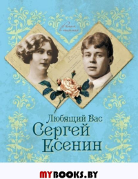 Любящий вас Сергей Есенин. Андреева Ю.И.