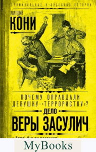 Кони А.Ф.. Почему оправдали девушку-«террористку»? Дело Веры Засулич