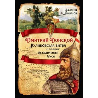 Дмитрий Донской. Куликовская битва и подвиг объединения Руси. Шамбаров В.Е.