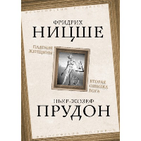 Падение женщины. Вторая ошибка Бога. Ницше Ф.В., Прудон П.Ж.