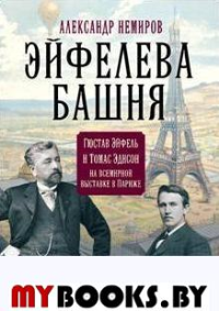 Эйфелева башня. Гюстав Эйфель и Томас Эдисон на всемирной выставке в Париже. Немиров А.Д.