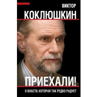 Приехали! О власти, которая так редко радует. Коклюшкин В.М.