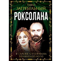 Роксолана. В гареме Сулеймана Великолепного. Загребельный П.А.